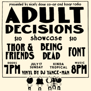 Adult Decisions Showcase ft. Thor & Friends, Being Dead, Font @ Kinda Tropical